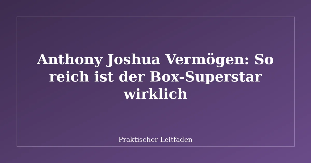 Anthony Joshua Vermögen: So reich ist der Box-Superstar wirklich