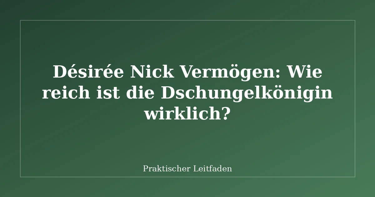 Désirée Nick Vermögen: Wie reich ist die Dschungelkönigin wirklich?