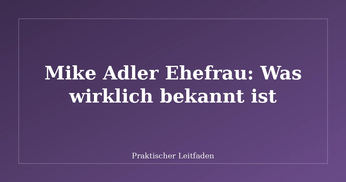 Mike Adler Ehefrau: Was wirklich bekannt ist